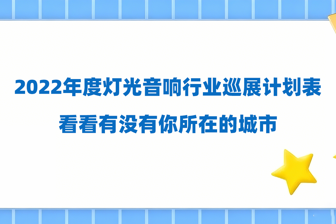 2022年度灯光音响行业巡展计划表，看看有没有你所在的城市